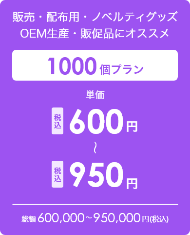 販売・配布用・ノベルティグッズ OEM生産・販促品にオススメ 1000個プラン 単価税込600円~950円 総額600,000~950,000円(税込)